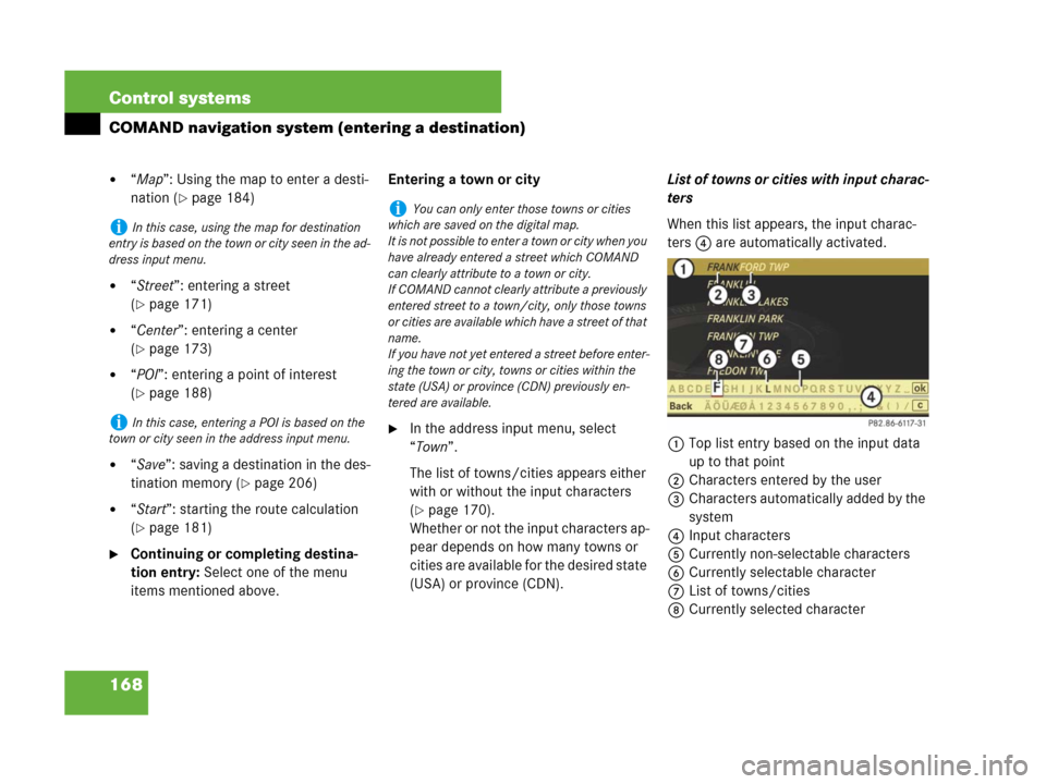 MERCEDES-BENZ CL600 2007 C216 Owners Manual 168 Control systems
COMAND navigation system (entering a destination)
“Map”: Using the map to enter a desti-
nation (
page 184) 
“Street”: entering a street 
(
page 171) 
“Center”: en