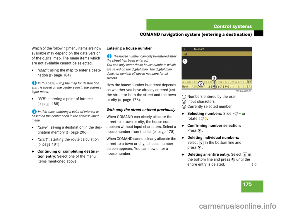 MERCEDES-BENZ CL600 2007 C216 Owners Manual 175 Control systems
COMAND navigation system (entering a destination)
Which of the following menu items are now 
available may depend on the data version 
of the digital map. The menu items which 
are