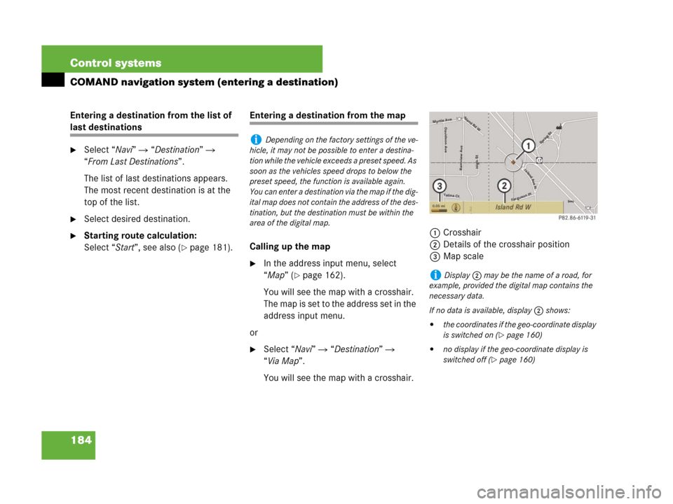 MERCEDES-BENZ CL600 2007 C216 Owners Manual 184 Control systems
COMAND navigation system (entering a destination)
Entering a destination from the list of
last destinations
Select “Navi” “Destination”
“From Last Destinations”. MERCEDES-BENZ CL600 2007 C216 Owners Manual 184 Control systems
COMAND navigation system (entering a destination)
Entering a destination from the list of
last destinations
Select “Navi” “Destination”
“From Last Destinations”.