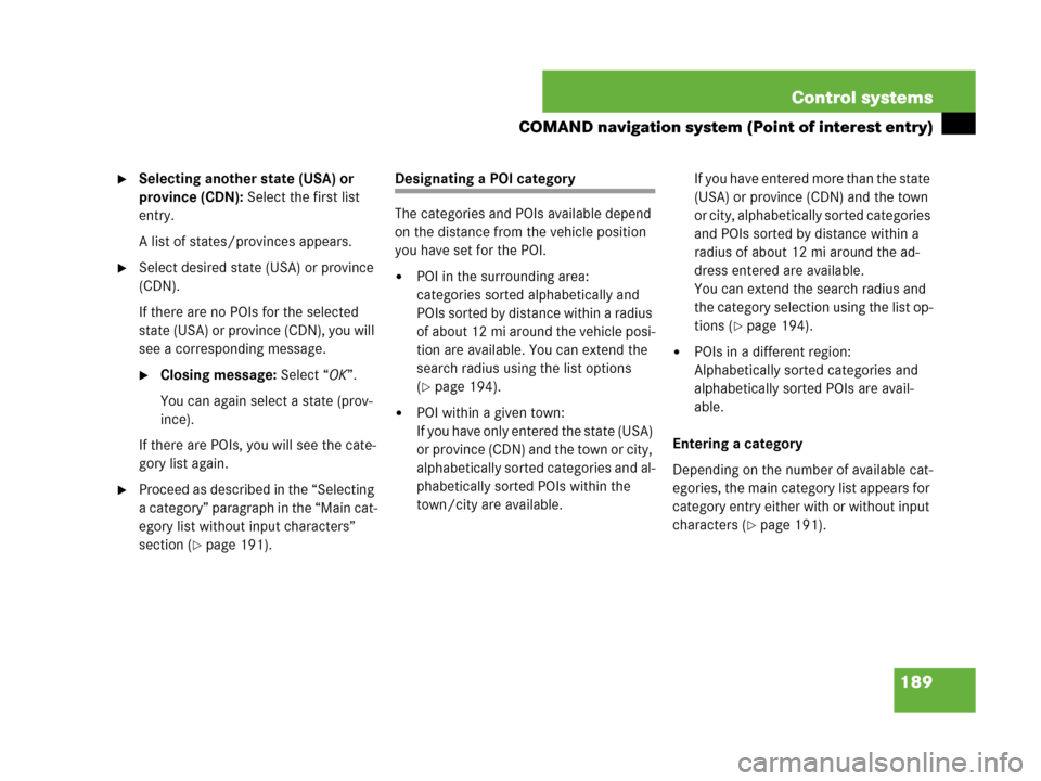 MERCEDES-BENZ CL600 2007 C216 Owners Manual 189 Control systems
COMAND navigation system (Point of interest entry)
Selecting another state (USA) or
province (CDN): Select the first list
entry.
A list of states/provinces appears.
Select desi MERCEDES-BENZ CL600 2007 C216 Owners Manual 189 Control systems
COMAND navigation system (Point of interest entry)
Selecting another state (USA) or
province (CDN): Select the first list
entry.
A list of states/provinces appears.
Select desi