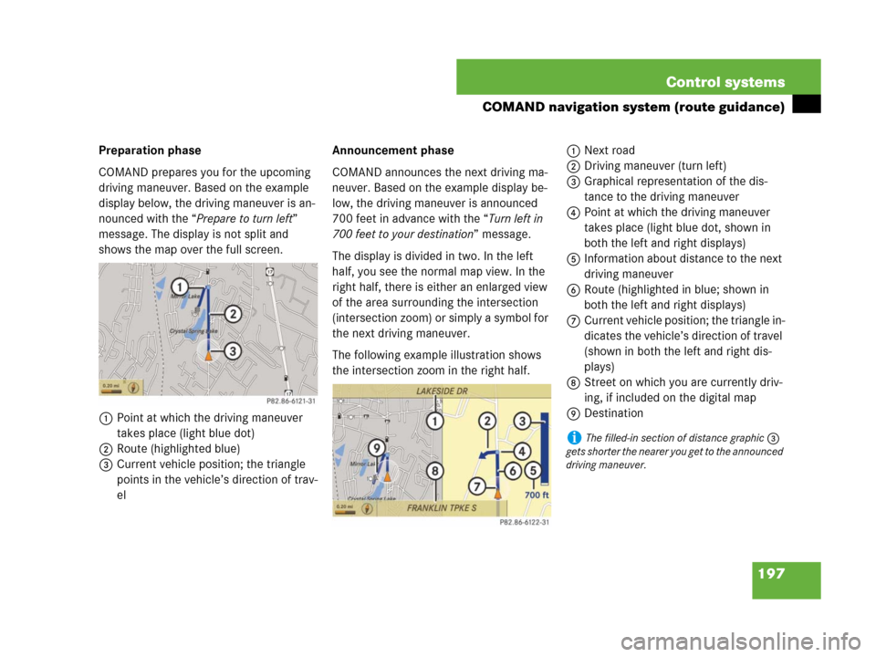 MERCEDES-BENZ CL500 2007 C216 Owners Manual 197 Control systems
COMAND navigation system (route guidance)
Preparation phase
COMAND prepares you for the upcoming
driving maneuver. Based on the example
display below, the driving maneuver is an- MERCEDES-BENZ CL500 2007 C216 Owners Manual 197 Control systems
COMAND navigation system (route guidance)
Preparation phase
COMAND prepares you for the upcoming
driving maneuver. Based on the example
display below, the driving maneuver is an-