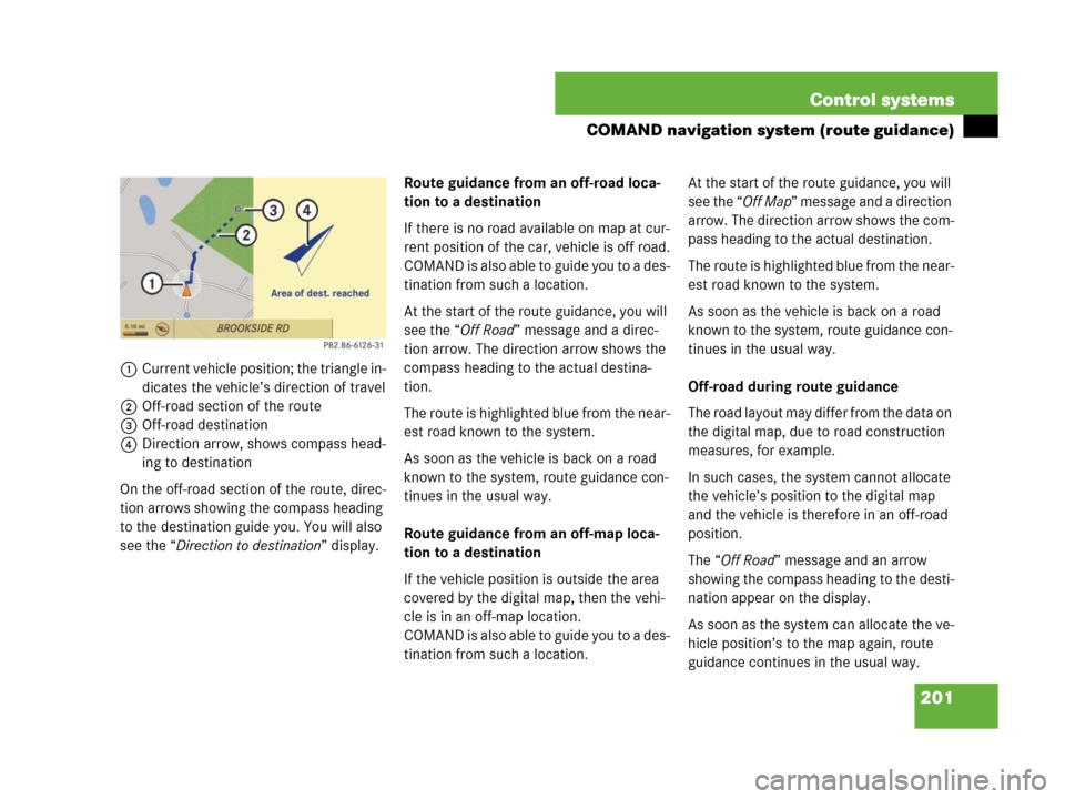 MERCEDES-BENZ CL600 2007 C216 Owners Manual 201 Control systems
COMAND navigation system (route guidance)
1Current vehicle position; the triangle in-
dicates the vehicle’s direction of travel
2Off-road section of the route
3Off-road destinati MERCEDES-BENZ CL600 2007 C216 Owners Manual 201 Control systems
COMAND navigation system (route guidance)
1Current vehicle position; the triangle in-
dicates the vehicle’s direction of travel
2Off-road section of the route
3Off-road destinati
