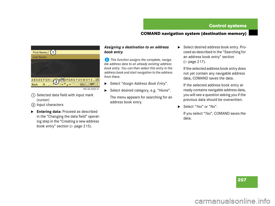 MERCEDES-BENZ CL600 2007 C216 Owners Manual 207 Control systems
COMAND navigation system (destination memory)
1Selected data field with input mark
(cursor)
2Input characters
Entering data: Proceed as described
in the “Changing the data fie MERCEDES-BENZ CL600 2007 C216 Owners Manual 207 Control systems
COMAND navigation system (destination memory)
1Selected data field with input mark
(cursor)
2Input characters
Entering data: Proceed as described
in the “Changing the data fie