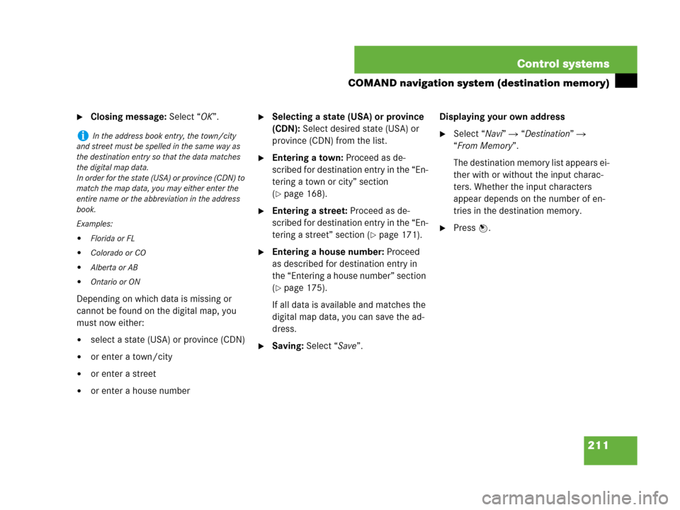 MERCEDES-BENZ CL500 2007 C216 Owners Manual 211 Control systems
COMAND navigation system (destination memory)
Closing message: Select “OK”.
Depending on which data is missing or
cannot be found on the digital map, you
must now either:
s MERCEDES-BENZ CL500 2007 C216 Owners Manual 211 Control systems
COMAND navigation system (destination memory)
Closing message: Select “OK”.
Depending on which data is missing or
cannot be found on the digital map, you
must now either:
s
