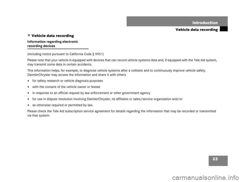 MERCEDES-BENZ CL600 2007 C216 Owners Manual 23 Introduction
Vehicle data recording
Vehicle data recording
Information regarding electronic 
recording devices 
(Including notice pursuant to California Code § 9951)
Please note that your vehicle