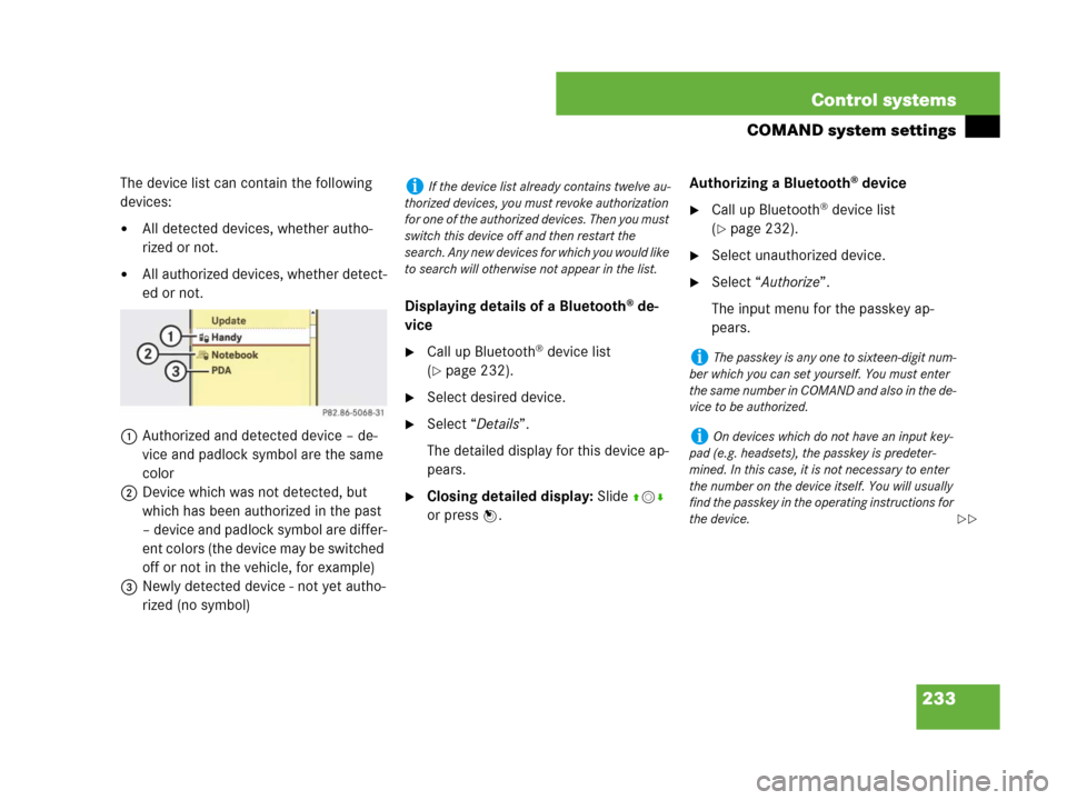 MERCEDES-BENZ CL600 2007 C216 Owners Manual 233 Control systems
COMAND system settings
The device list can contain the following 
devices:
All detected devices, whether autho-
rized or not.
All authorized devices, whether detect-
ed or not.
1