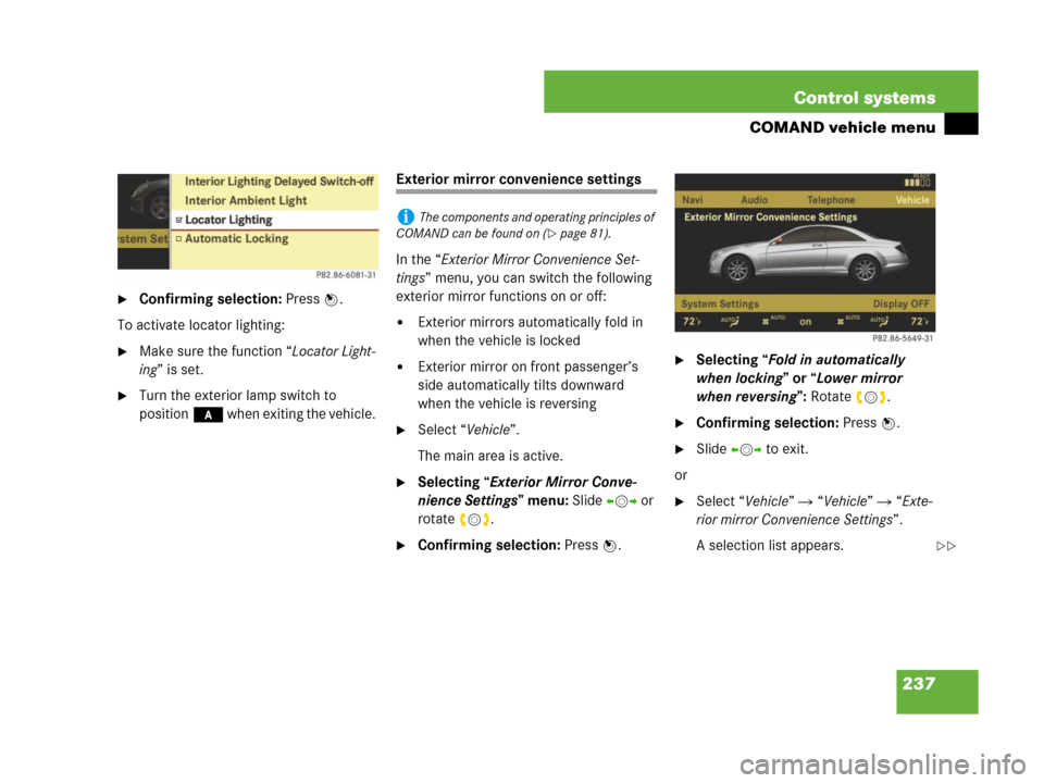 MERCEDES-BENZ CL600 2007 C216 Owners Manual 237 Control systems
COMAND vehicle menu
Confirming selection: Press n.
To activate locator lighting:
Make sure the function “Locator Light-
ing” is set.
Turn the exterior lamp switch to 
positi
