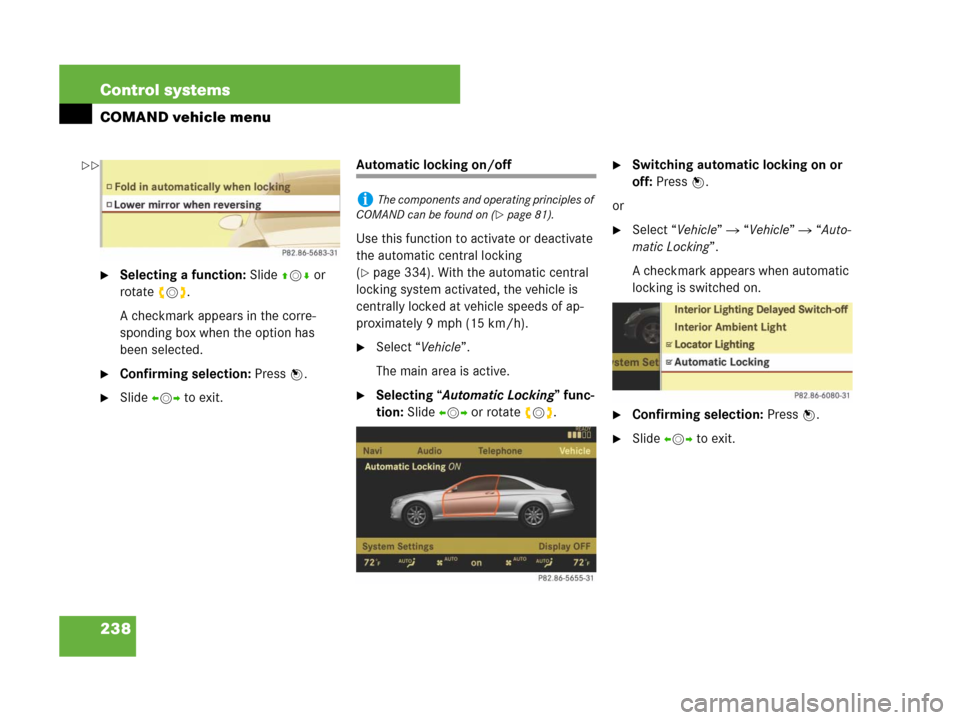 MERCEDES-BENZ CL600 2007 C216 Owners Manual 238 Control systems
COMAND vehicle menu
Selecting a function: Slide qmr or 
rotateymz.
A checkmark appears in the corre-
sponding box when the option has 
been selected.
Confirming selection: Press 