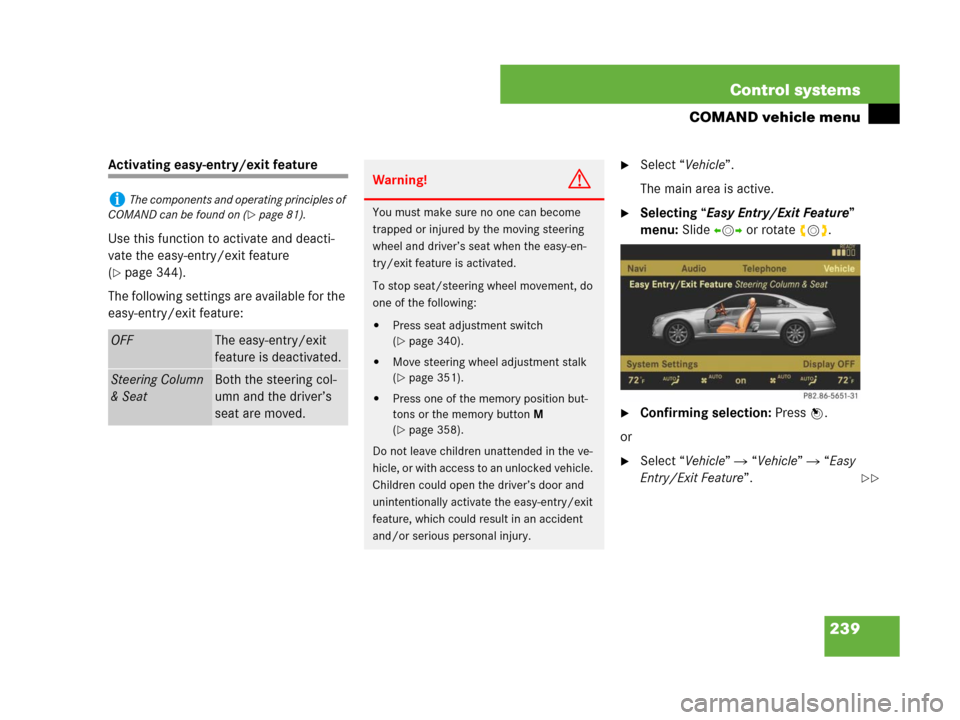 MERCEDES-BENZ CL600 2007 C216 Owners Manual 239 Control systems
COMAND vehicle menu
Activating easy-entry/exit feature
Use this function to activate and deacti-
vate the easy-entry/exit feature 
(
page 344).
The following settings are availabl