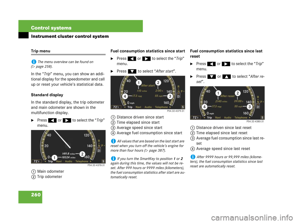 MERCEDES-BENZ CL600 2007 C216 Owners Manual 260 Control systems
Instrument cluster control system
Trip menu
In the “Trip” menu, you can show an addi-
tional display for the speedometer and call
up or reset your vehicle’s statistical data MERCEDES-BENZ CL600 2007 C216 Owners Manual 260 Control systems
Instrument cluster control system
Trip menu
In the “Trip” menu, you can show an addi-
tional display for the speedometer and call
up or reset your vehicle’s statistical data