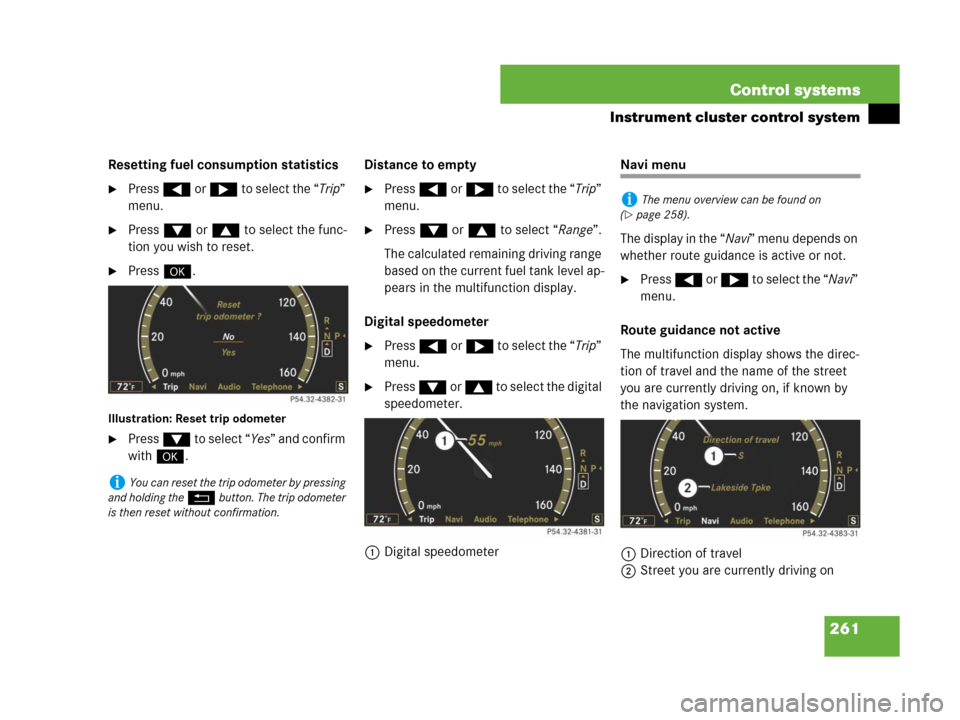 MERCEDES-BENZ CL600 2007 C216 Owners Manual 261 Control systems
Instrument cluster control system
Resetting fuel consumption statistics
Press ( or & to select the “Trip”
menu.
Press % or $ to select the func-
tion you wish to reset.
Pre MERCEDES-BENZ CL600 2007 C216 Owners Manual 261 Control systems
Instrument cluster control system
Resetting fuel consumption statistics
Press ( or & to select the “Trip”
menu.
Press % or $ to select the func-
tion you wish to reset.
Pre