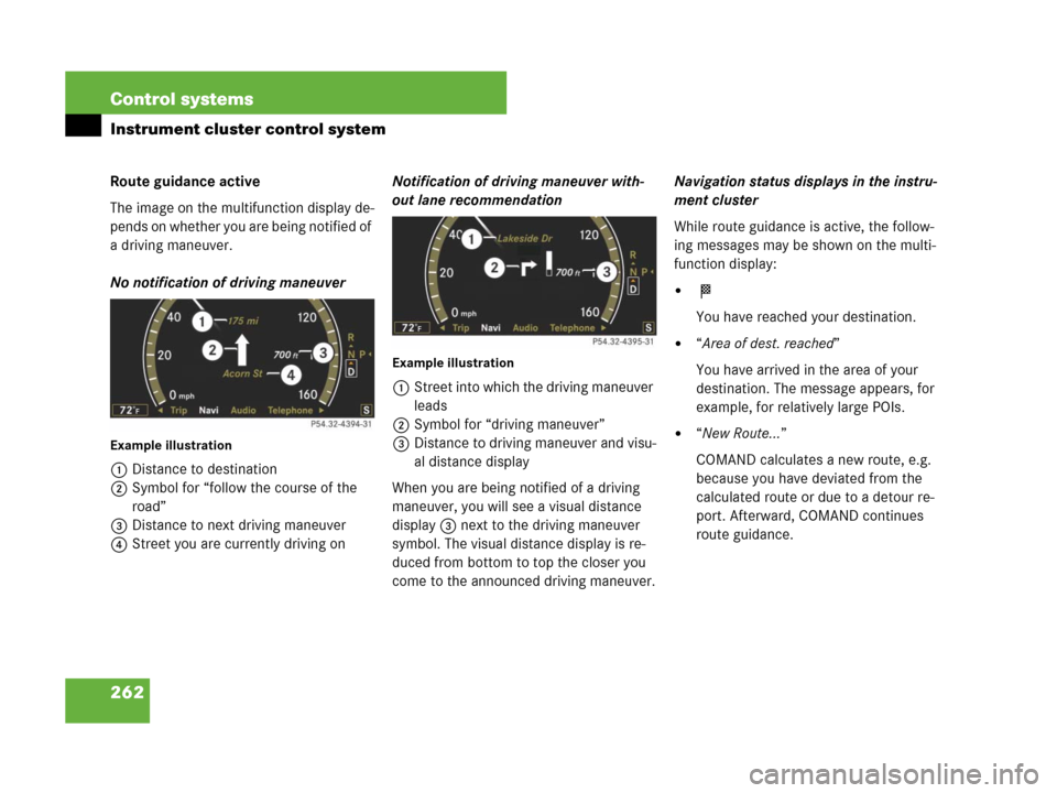 MERCEDES-BENZ CL600 2007 C216 Owners Manual 262 Control systems
Instrument cluster control system
Route guidance active
The image on the multifunction display de-
pends on whether you are being notified of
a driving maneuver.
No notification o MERCEDES-BENZ CL600 2007 C216 Owners Manual 262 Control systems
Instrument cluster control system
Route guidance active
The image on the multifunction display de-
pends on whether you are being notified of
a driving maneuver.
No notification o