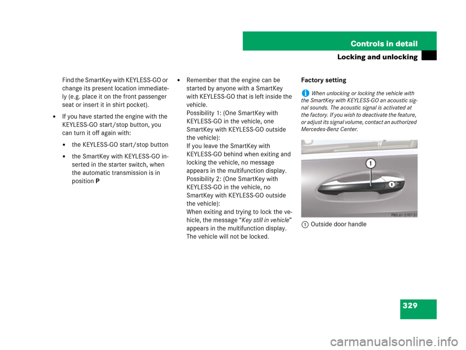 MERCEDES-BENZ CL600 2007 C216 Owners Manual 329 Controls in detail
Locking and unlocking
Find the SmartKey with KEYLESS-GO or
change its present location immediate-
ly (e.g. place it on the front passenger
seat or insert it in shirt pocket).
MERCEDES-BENZ CL600 2007 C216 Owners Manual 329 Controls in detail
Locking and unlocking
Find the SmartKey with KEYLESS-GO or
change its present location immediate-
ly (e.g. place it on the front passenger
seat or insert it in shirt pocket).