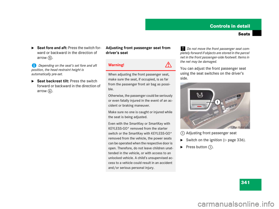 MERCEDES-BENZ CL600 2007 C216 Owners Manual 341 Controls in detail
Seats
Seat fore and aft: Press the switch for-
ward or backward in the direction of
arrow5.
Seat backrest tilt: Press the switch
forward or backward in the direction of
arr MERCEDES-BENZ CL600 2007 C216 Owners Manual 341 Controls in detail
Seats
Seat fore and aft: Press the switch for-
ward or backward in the direction of
arrow5.
Seat backrest tilt: Press the switch
forward or backward in the direction of
arr