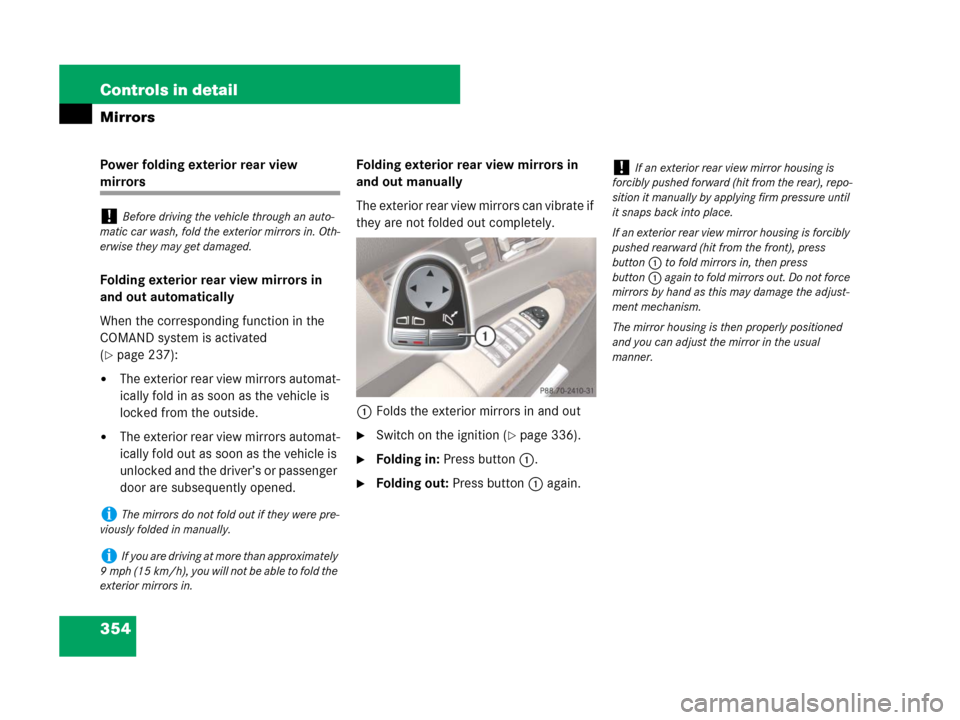 MERCEDES-BENZ CL600 2007 C216 Owners Manual 354 Controls in detail
Mirrors
Power folding exterior rear view
mirrors
Folding exterior rear view mirrors in
and out automatically
When the corresponding function in the
COMAND system is activated MERCEDES-BENZ CL600 2007 C216 Owners Manual 354 Controls in detail
Mirrors
Power folding exterior rear view
mirrors
Folding exterior rear view mirrors in
and out automatically
When the corresponding function in the
COMAND system is activated