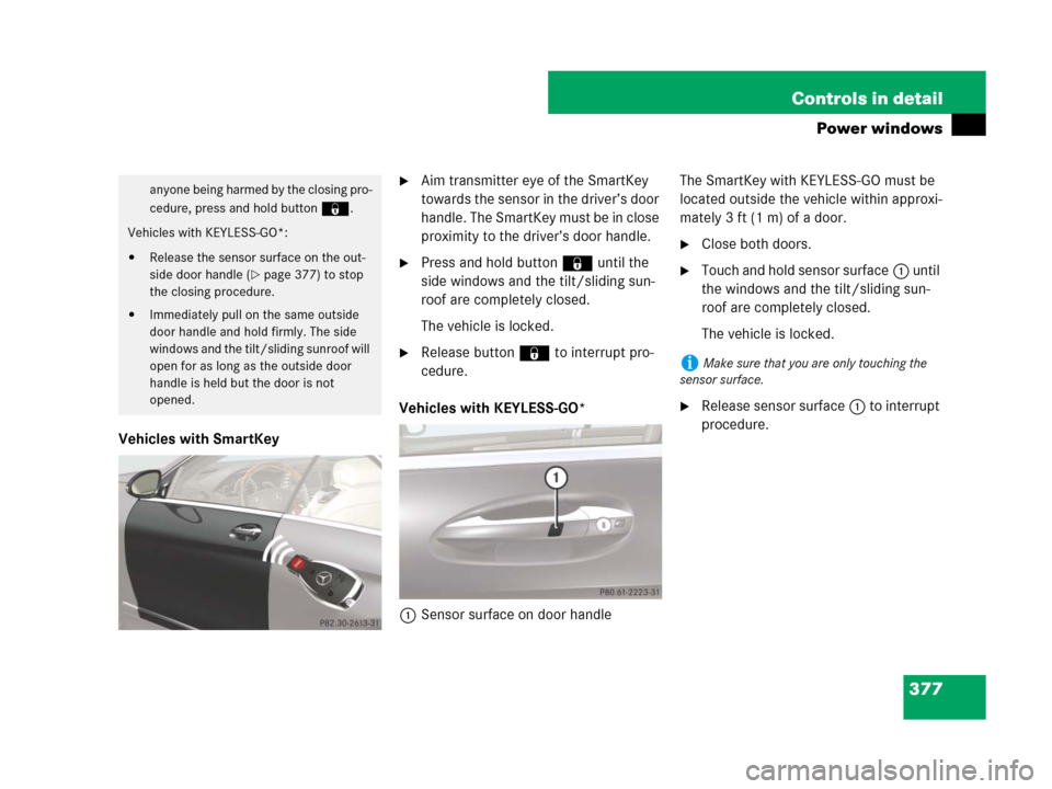 MERCEDES-BENZ CL600 2007 C216 Owners Manual 377 Controls in detail
Power windows
Vehicles with SmartKey
Aim transmitter eye of the SmartKey
towards the sensor in the driver’s door
handle. The SmartKey must be in close
proximity to the dri MERCEDES-BENZ CL600 2007 C216 Owners Manual 377 Controls in detail
Power windows
Vehicles with SmartKey
Aim transmitter eye of the SmartKey
towards the sensor in the driver’s door
handle. The SmartKey must be in close
proximity to the dri
