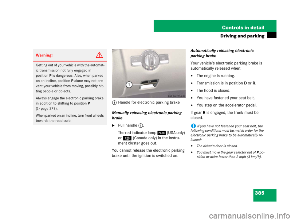 MERCEDES-BENZ CL500 2007 C216 Owners Manual 385 Controls in detail
Driving and parking
1Handle for electronic parking brake
Manually releasing electronic parking
brake
Pull handle1.
The red indicator lamp 0 (USA only)
or ! (Canada only) in t MERCEDES-BENZ CL500 2007 C216 Owners Manual 385 Controls in detail
Driving and parking
1Handle for electronic parking brake
Manually releasing electronic parking
brake
Pull handle1.
The red indicator lamp 0 (USA only)
or ! (Canada only) in t