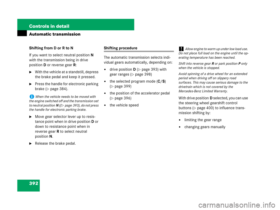 MERCEDES-BENZ CL600 2007 C216 Owners Manual 392 Controls in detail
Automatic transmission
Shifting from D or R to N
If you want to select neutral positionN
with the transmission being in drive
positionD or reverse gearR:
With the vehicle at MERCEDES-BENZ CL600 2007 C216 Owners Manual 392 Controls in detail
Automatic transmission
Shifting from D or R to N
If you want to select neutral positionN
with the transmission being in drive
positionD or reverse gearR:
With the vehicle at