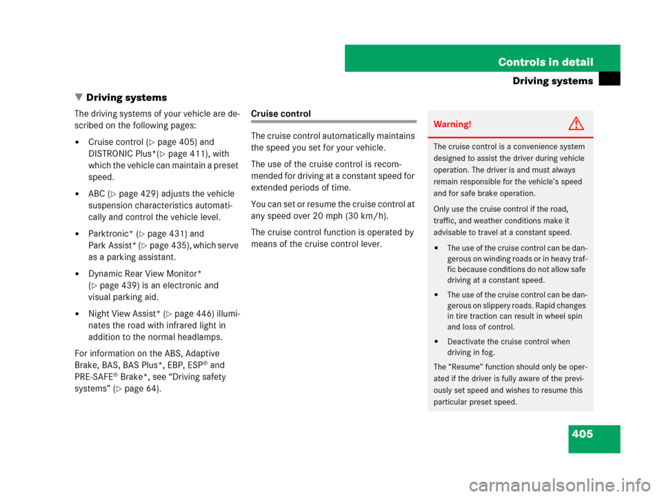 MERCEDES-BENZ CL600 2007 C216 Owners Manual 405 Controls in detail
Driving systems
Driving systems
The driving systems of your vehicle are de-
scribed on the following pages:
Cruise control (page 405) and 
DISTRONIC Plus*(
page 411), with 

