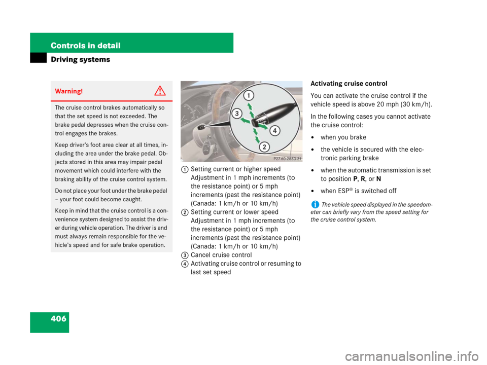 MERCEDES-BENZ CL600 2007 C216 Owners Manual 406 Controls in detail
Driving systems
1Setting current or higher speed
Adjustment in 1 mph increments (to 
the resistance point) or 5 mph 
increments (past the resistance point) 
(Canada: 1 km/h or 1