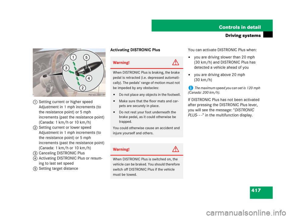 MERCEDES-BENZ CL600 2007 C216 Owners Manual 417 Controls in detail
Driving systems
1Setting current or higher speed
Adjustment in 1 mph increments (to
the resistance point) or 5 mph
increments (past the resistance point)
(Canada: 1 km/h or 1 MERCEDES-BENZ CL600 2007 C216 Owners Manual 417 Controls in detail
Driving systems
1Setting current or higher speed
Adjustment in 1 mph increments (to
the resistance point) or 5 mph
increments (past the resistance point)
(Canada: 1 km/h or 1