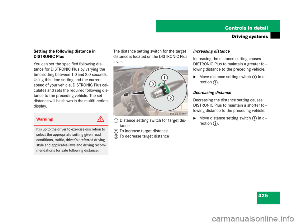 MERCEDES-BENZ CL600 2007 C216 Owners Manual 425 Controls in detail
Driving systems
Setting the following distance in 
DISTRONIC Plus
You can set the specified following dis-
tance for DISTRONIC Plus by varying the 
time setting between 1.0 and 