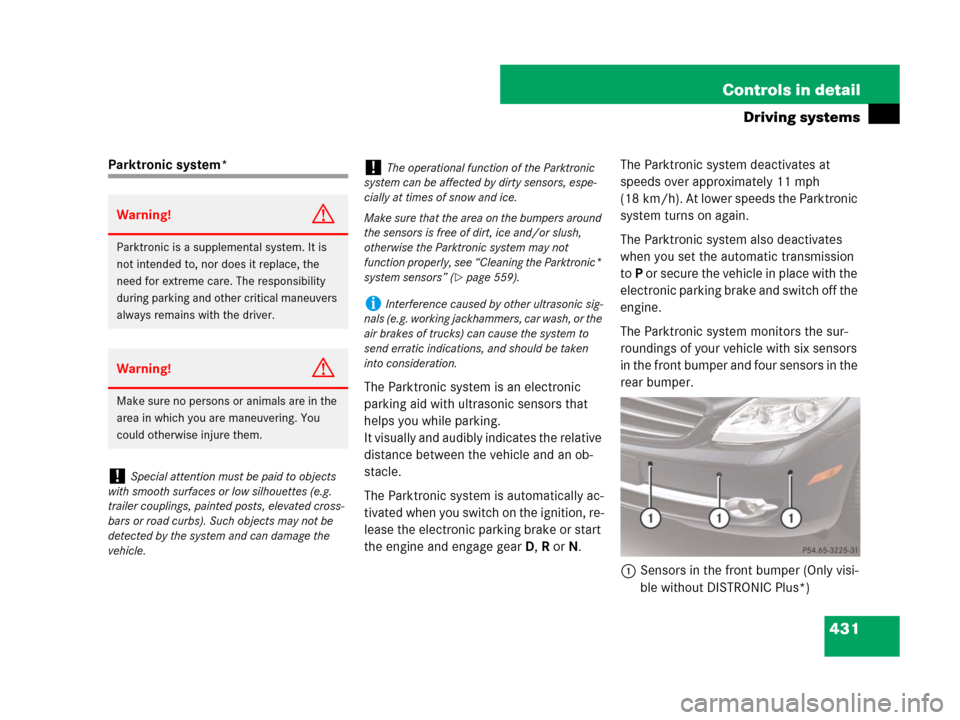 MERCEDES-BENZ CL600 2007 C216 Owners Manual 431 Controls in detail
Driving systems
Parktronic system*
The Parktronic system is an electronic 
parking aid with ultrasonic sensors that 
helps you while parking.
It visually and audibly indicates t