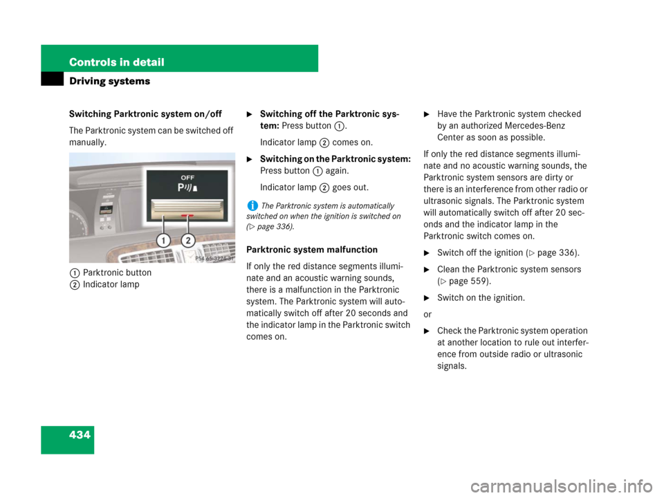 MERCEDES-BENZ CL600 2007 C216 Owners Manual 434 Controls in detail
Driving systems
Switching Parktronic system on/off
The Parktronic system can be switched off
manually.
1Parktronic button
2Indicator lampSwitching off the Parktronic sys-
tem: MERCEDES-BENZ CL600 2007 C216 Owners Manual 434 Controls in detail
Driving systems
Switching Parktronic system on/off
The Parktronic system can be switched off
manually.
1Parktronic button
2Indicator lampSwitching off the Parktronic sys-
tem: