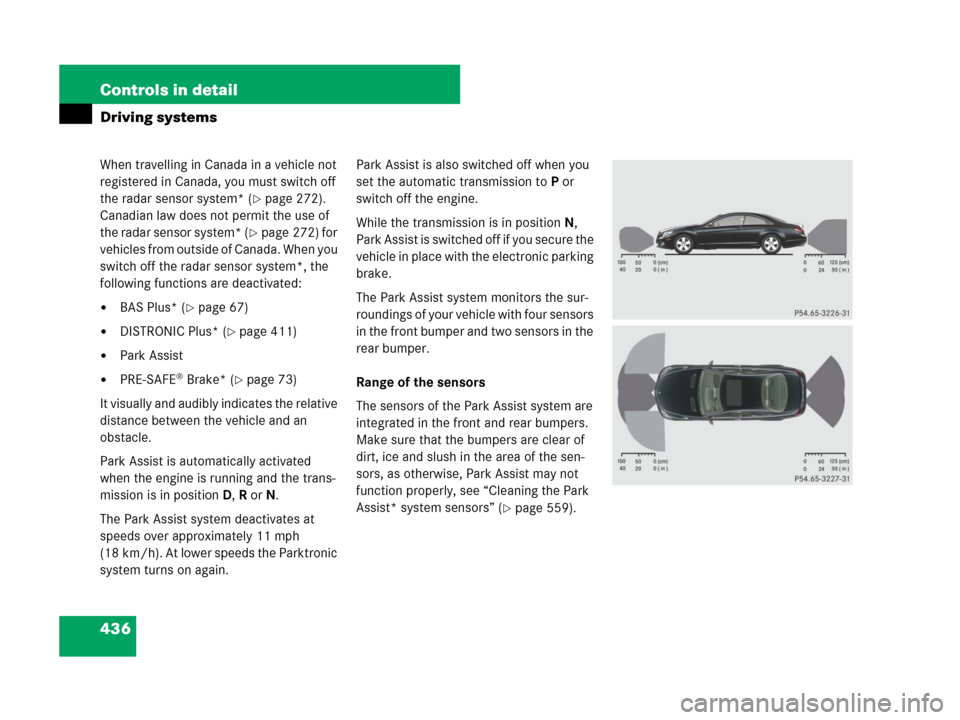 MERCEDES-BENZ CL600 2007 C216 Owners Manual 436 Controls in detail
Driving systems
When travelling in Canada in a vehicle not
registered in Canada, you must switch off
the radar sensor system* (
page 272).
Canadian law does not permit the u MERCEDES-BENZ CL600 2007 C216 Owners Manual 436 Controls in detail
Driving systems
When travelling in Canada in a vehicle not
registered in Canada, you must switch off
the radar sensor system* (
page 272).
Canadian law does not permit the u