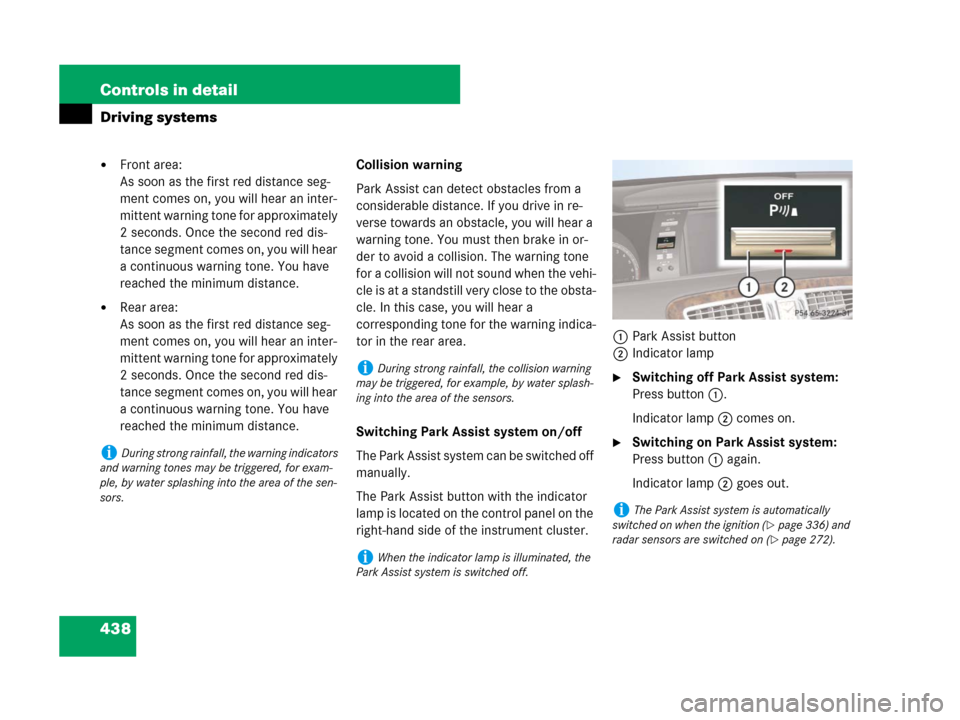 MERCEDES-BENZ CL600 2007 C216 Owners Manual 438 Controls in detail
Driving systems
Front area:
As soon as the first red distance seg-
ment comes on, you will hear an inter-
mittent warning tone for approximately
2 seconds. Once the second red MERCEDES-BENZ CL600 2007 C216 Owners Manual 438 Controls in detail
Driving systems
Front area:
As soon as the first red distance seg-
ment comes on, you will hear an inter-
mittent warning tone for approximately
2 seconds. Once the second red