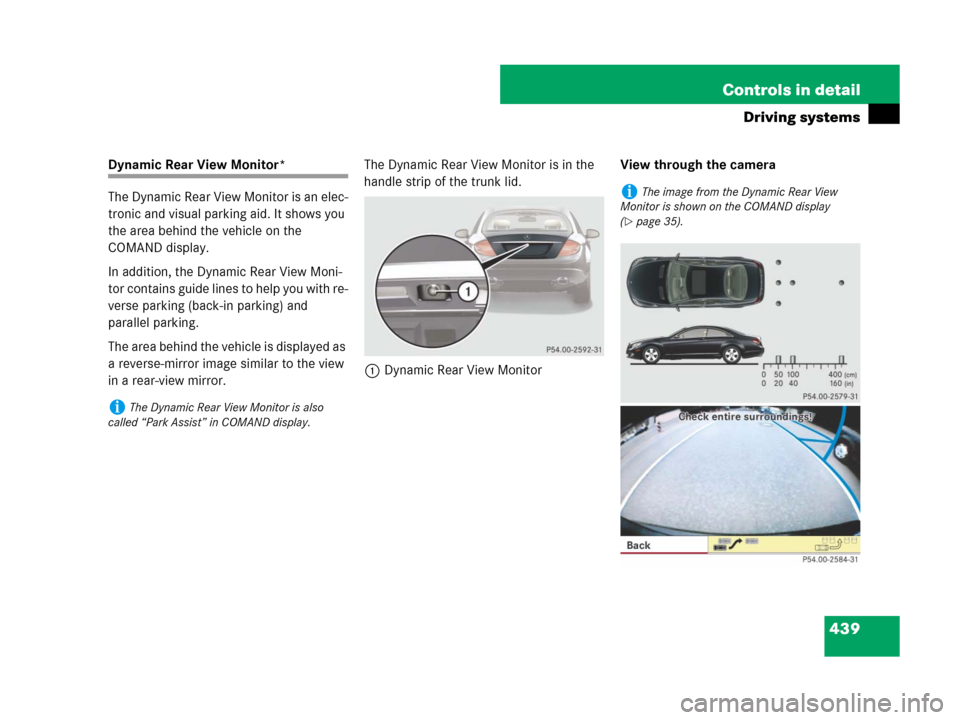 MERCEDES-BENZ CL600 2007 C216 Owners Manual 439 Controls in detail
Driving systems
Dynamic Rear View Monitor*
The Dynamic Rear View Monitor is an elec-
tronic and visual parking aid. It shows you 
the area behind the vehicle on the 
COMAND disp