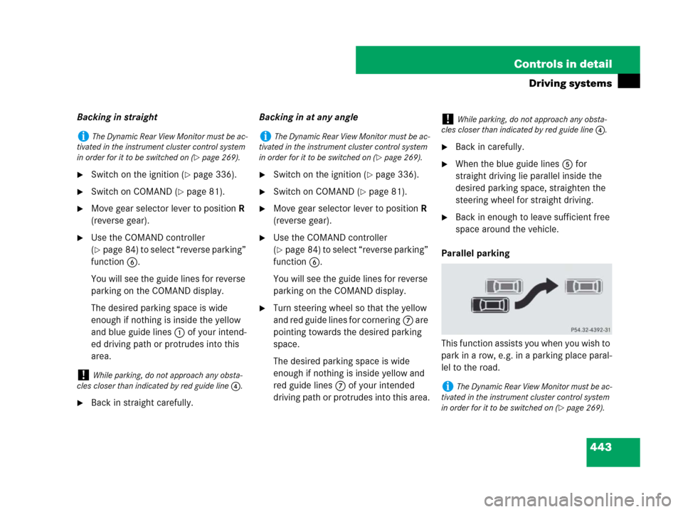 MERCEDES-BENZ CL600 2007 C216 Owners Manual 443 Controls in detail
Driving systems
Backing in straight
Switch on the ignition (page 336).
Switch on COMAND (page 81).
Move gear selector lever to position R
(reverse gear).
Use the COMAND c MERCEDES-BENZ CL600 2007 C216 Owners Manual 443 Controls in detail
Driving systems
Backing in straight
Switch on the ignition (page 336).
Switch on COMAND (page 81).
Move gear selector lever to position R
(reverse gear).
Use the COMAND c