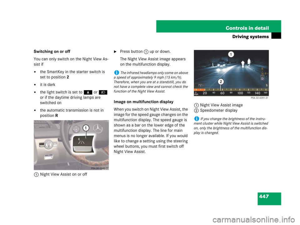 MERCEDES-BENZ CL600 2007 C216 Owners Manual 447 Controls in detail
Driving systems
Switching on or off
You can only switch on the Night View As-
sist if
the SmartKey in the starter switch is
set to position2
it is dark
the light switch is s MERCEDES-BENZ CL600 2007 C216 Owners Manual 447 Controls in detail
Driving systems
Switching on or off
You can only switch on the Night View As-
sist if
the SmartKey in the starter switch is
set to position2
it is dark
the light switch is s
