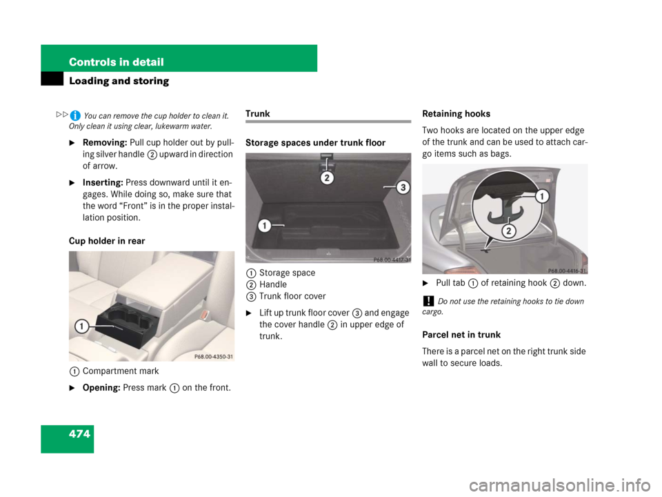 MERCEDES-BENZ CL600 2007 C216 Owners Manual 474 Controls in detail
Loading and storing
Removing: Pull cup holder out by pull-
ing silver handle2 u p w a r d  i n  d i r e c t i o n  
of arrow.
Inserting: Press downward until it en-
gages. Whi