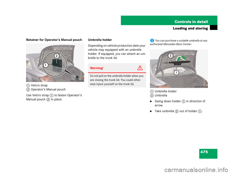 MERCEDES-BENZ CL600 2007 C216 Owners Manual 475 Controls in detail
Loading and storing
Retainer for Operator’s Manual pouch
1Velcro strap
2Operator’s Manual pouch
Use Velcro strap1 to fasten Operator’s 
Manual pouch2 in place.Umbrella hol