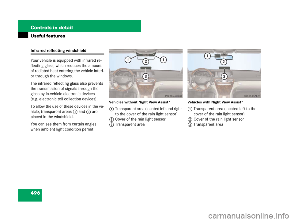 MERCEDES-BENZ CL600 2007 C216 Owners Manual 496 Controls in detail
Useful features
Infrared reflecting windshield
Your vehicle is equipped with infrared re-
flecting glass, which reduces the amount 
of radiated heat entering the vehicle interi-