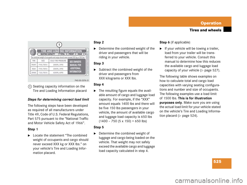 MERCEDES-BENZ CL600 2007 C216 Owners Manual 525 Operation
Tires and wheels
1Seating capacity information on the
Tire and Loading Information placard
Steps for determining correct load limit
The following steps have been developed
as required MERCEDES-BENZ CL600 2007 C216 Owners Manual 525 Operation
Tires and wheels
1Seating capacity information on the
Tire and Loading Information placard
Steps for determining correct load limit
The following steps have been developed
as required