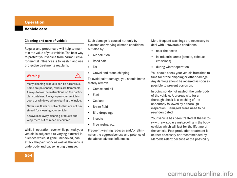 MERCEDES-BENZ CL600 2007 C216 Owners Manual 554 Operation
Vehicle care
Cleaning and care of vehicle
Regular and proper care will help to main-
tain the value of your vehicle. The best way
to protect your vehicle from harmful envi-
ronmental in MERCEDES-BENZ CL600 2007 C216 Owners Manual 554 Operation
Vehicle care
Cleaning and care of vehicle
Regular and proper care will help to main-
tain the value of your vehicle. The best way
to protect your vehicle from harmful envi-
ronmental in
