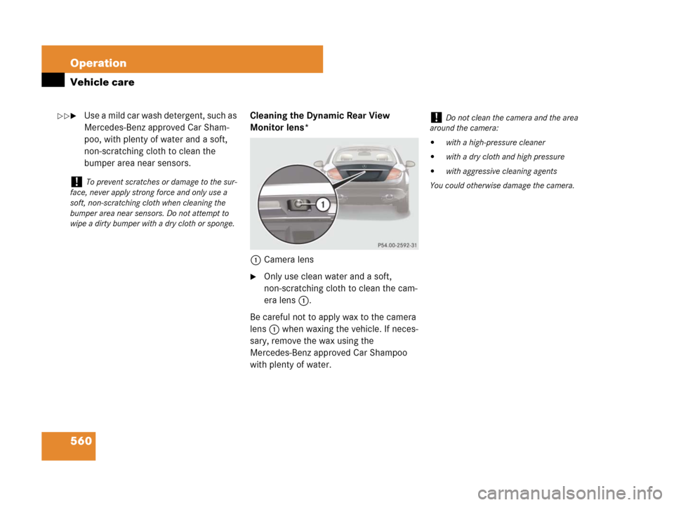 MERCEDES-BENZ CL600 2007 C216 Owners Manual 560 Operation
Vehicle care
Use a mild car wash detergent, such as 
Mercedes-Benz approved Car Sham-
poo, with plenty of water and a soft, 
non-scratching cloth to clean the 
bumper area near sensors.