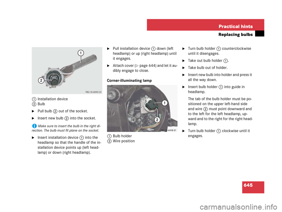 MERCEDES-BENZ CL500 2007 C216 Owners Manual 645 Practical hints
Replacing bulbs
1Installation device
2Bulb
Pull bulb2 out of the socket.
Insert new bulb2 into the socket.
Insert installation device1 into the
headlamp so that the handle of t MERCEDES-BENZ CL500 2007 C216 Owners Manual 645 Practical hints
Replacing bulbs
1Installation device
2Bulb
Pull bulb2 out of the socket.
Insert new bulb2 into the socket.
Insert installation device1 into the
headlamp so that the handle of t