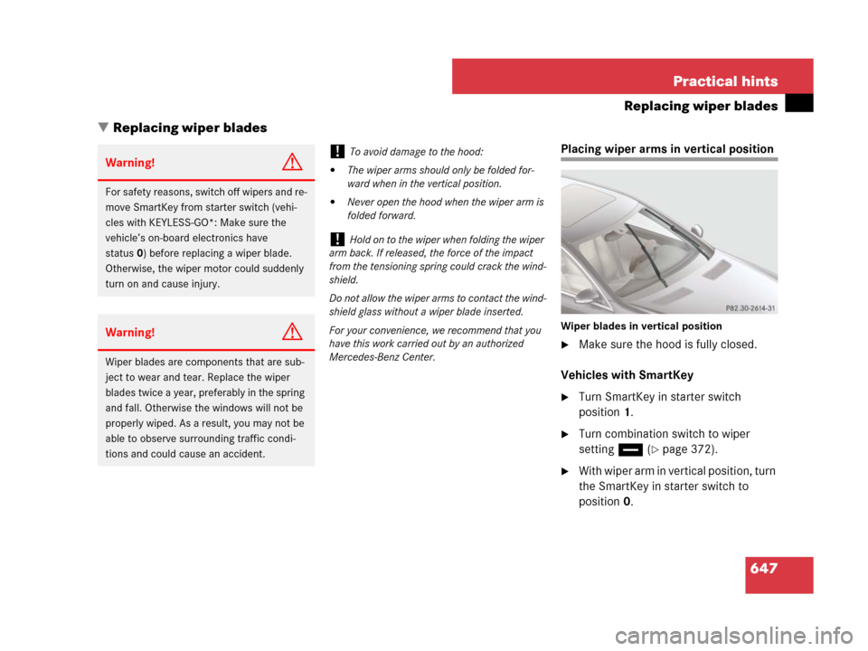 MERCEDES-BENZ CL600 2007 C216 Owners Manual 647 Practical hints
Replacing wiper blades
Replacing wiper blades
Placing wiper arms in vertical position
Wiper blades in vertical position
Make sure the hood is fully closed.
Vehicles with SmartKey MERCEDES-BENZ CL600 2007 C216 Owners Manual 647 Practical hints
Replacing wiper blades
Replacing wiper blades
Placing wiper arms in vertical position
Wiper blades in vertical position
Make sure the hood is fully closed.
Vehicles with SmartKey