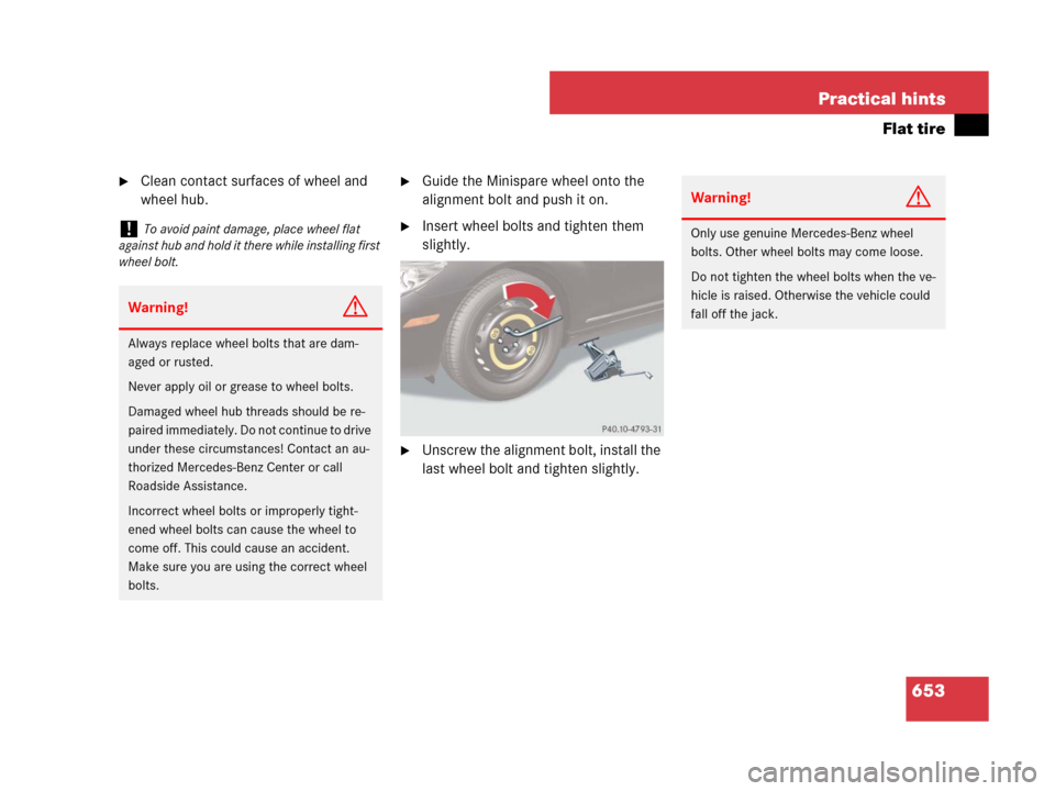 MERCEDES-BENZ CL600 2007 C216 Owners Manual 653 Practical hints
Flat tire
Clean contact surfaces of wheel and
wheel hub.Guide the Minispare wheel onto the
alignment bolt and push it on.
Insert wheel bolts and tighten them
slightly.
Unscr MERCEDES-BENZ CL600 2007 C216 Owners Manual 653 Practical hints
Flat tire
Clean contact surfaces of wheel and
wheel hub.Guide the Minispare wheel onto the
alignment bolt and push it on.
Insert wheel bolts and tighten them
slightly.
Unscr
