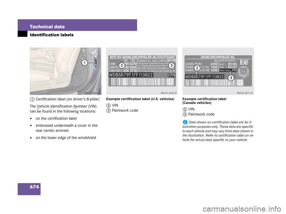 MERCEDES-BENZ CL600 2007 C216 Owners Manual 674 Technical data
Identification labels
1Certification label (on driver’s B-pillar) 
The V
ehicle Identification Number (VIN) 
can be found in the following locations:
on the certification label

