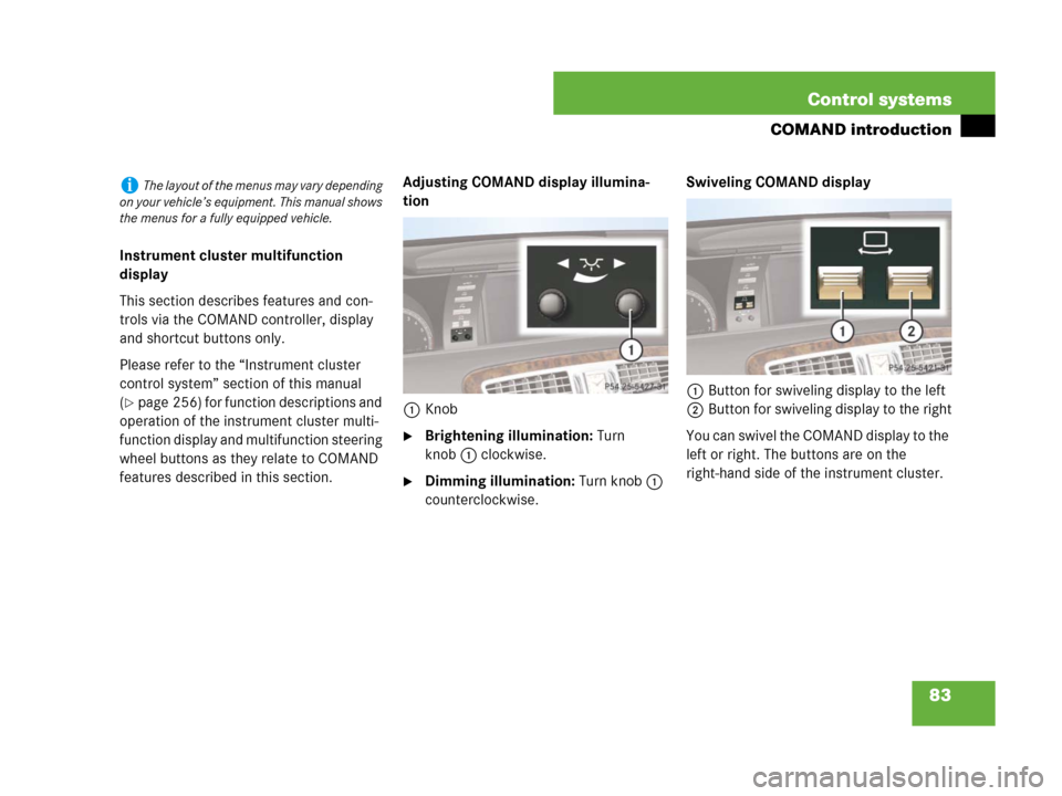 MERCEDES-BENZ CL600 2007 C216 Owners Manual 83 Control systems
COMAND introduction
Instrument cluster multifunction 
display
This section describes features and con-
trols via the COMAND controller, display 
and shortcut buttons only.
Please re