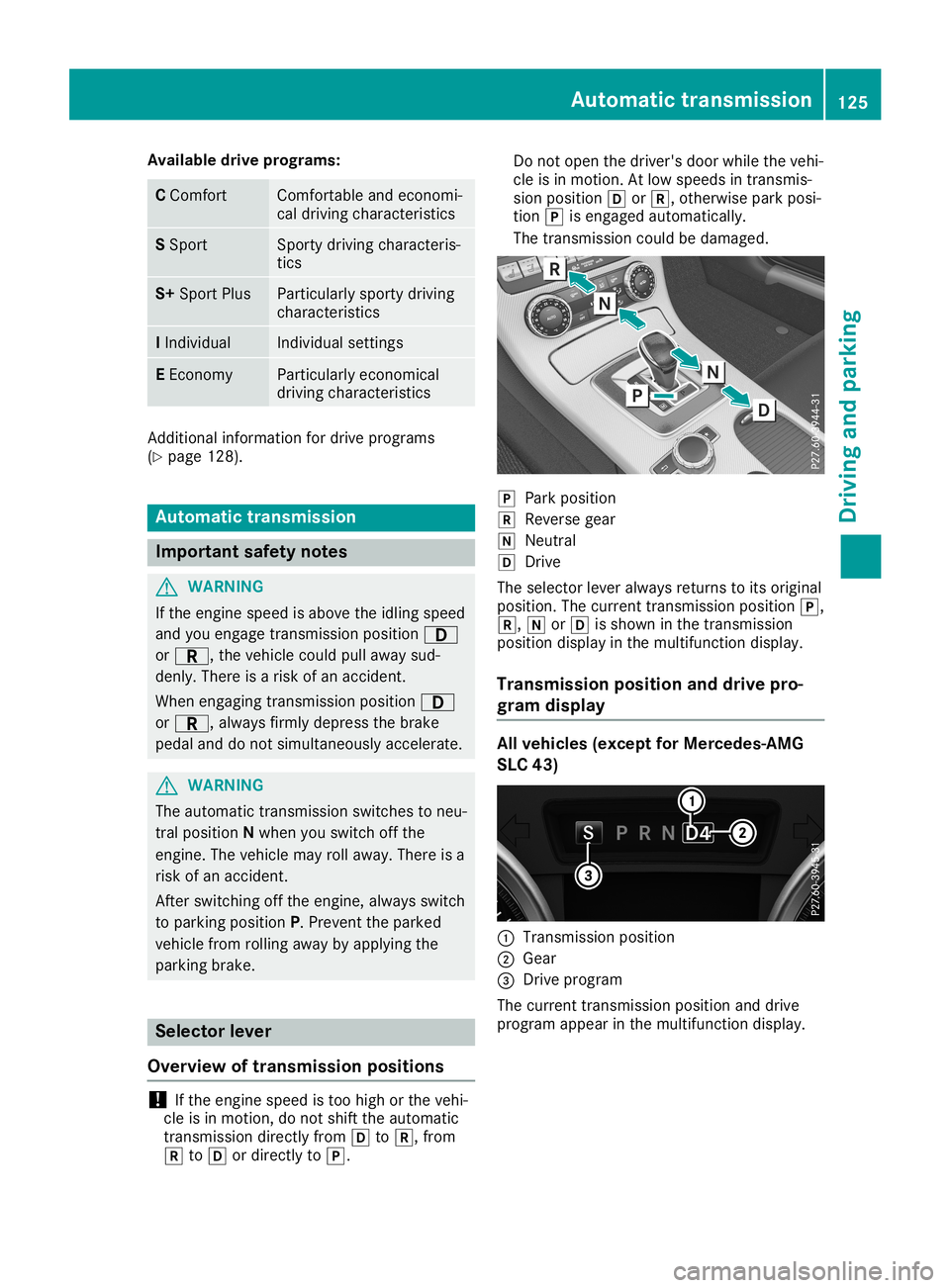 MERCEDES-BENZ SLC ROADSTER 2019  Owners Manual Avai
labledr ive progr ams: C
Comf ort Comf
ortable andeconomi-
cal driv ingcharac teris tic s S
Spo rt Spo
rty driv ingcharac teris -
tic s S+
Spo rtPlus Part
icular lyspor tydriv ing
ch arac teris t