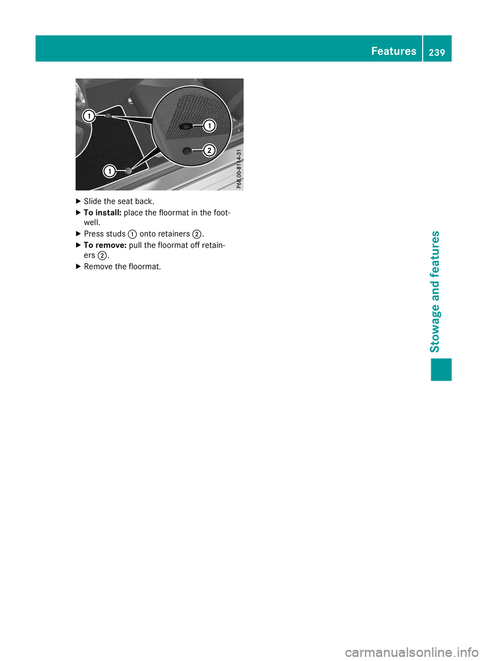 MERCEDES-BENZ SLC ROADSTER 2019  Owners Manual X
Sli de the seatba ck.
X To instal l:place thefloorma tin the foot-
we ll.
X Pre ssstud s0043 onto retainers0044.
X To remo ve:pullthe floorma toff reta in-
ers 0044.
X Re move thefloorma t. Fe
ature