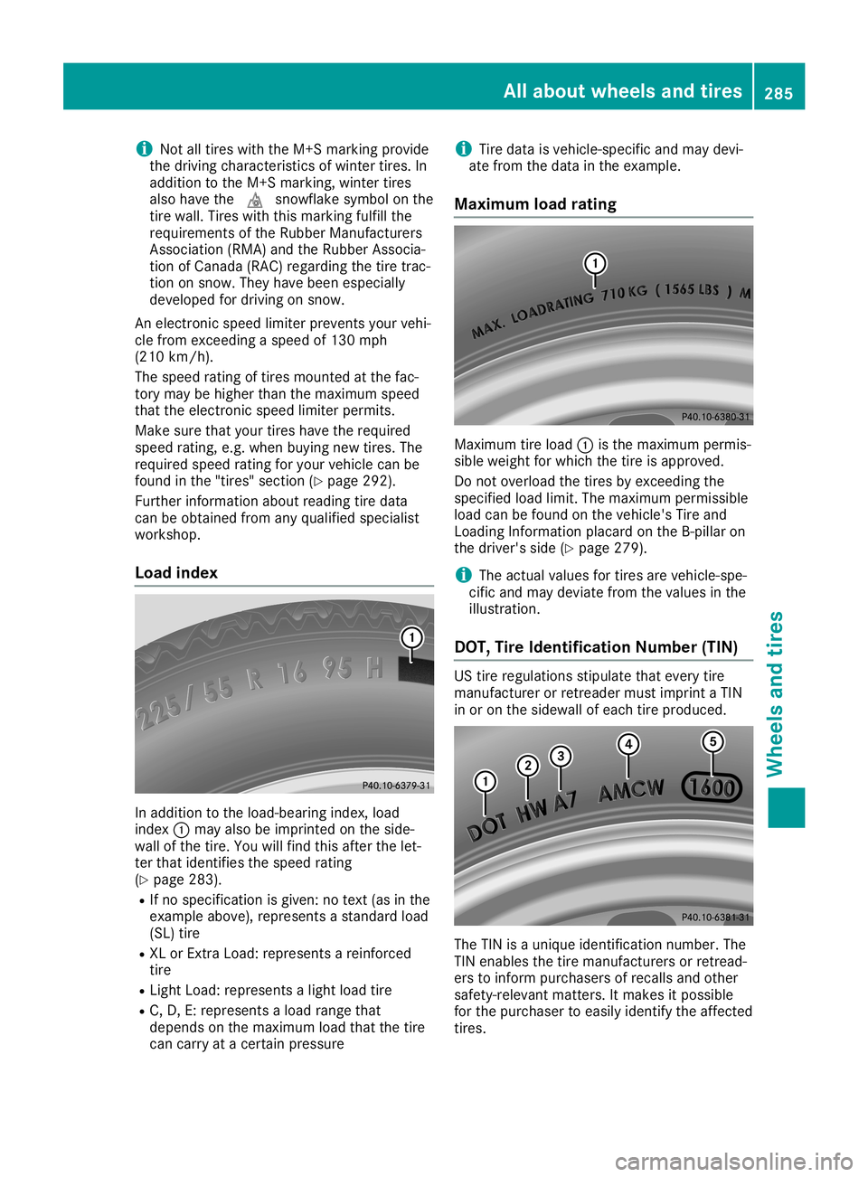 MERCEDES-BENZ SLC ROADSTER 2019  Owners Manual i
Not
alltires withtheM+S marking provide
the driving characteristics ofwinter tires.In
addi tion tothe M+S marking, wintertires
also have the004D snowflake symbolonthe
tire wall.Tires withthismarking