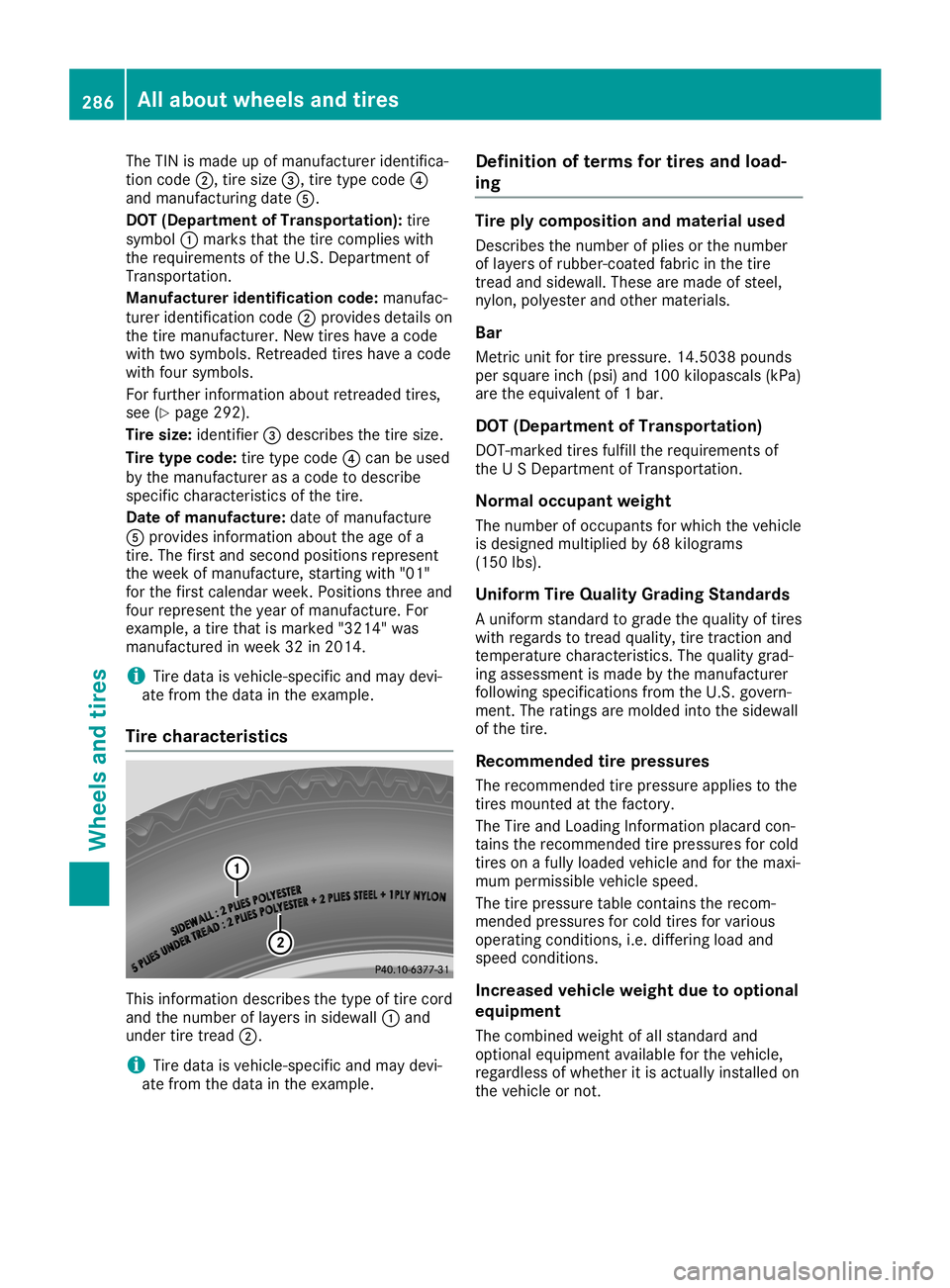 MERCEDES-BENZ SLC ROADSTER 2019  Owners Manual The
TINismade upofmanufact ureridentific a-
tion code 0044,tire size 0087,tire type code 0085
and manufact uringdate0083.
DOT (Departm entofTra nsport ation): tire
symbol 0043marks thatthetire complie