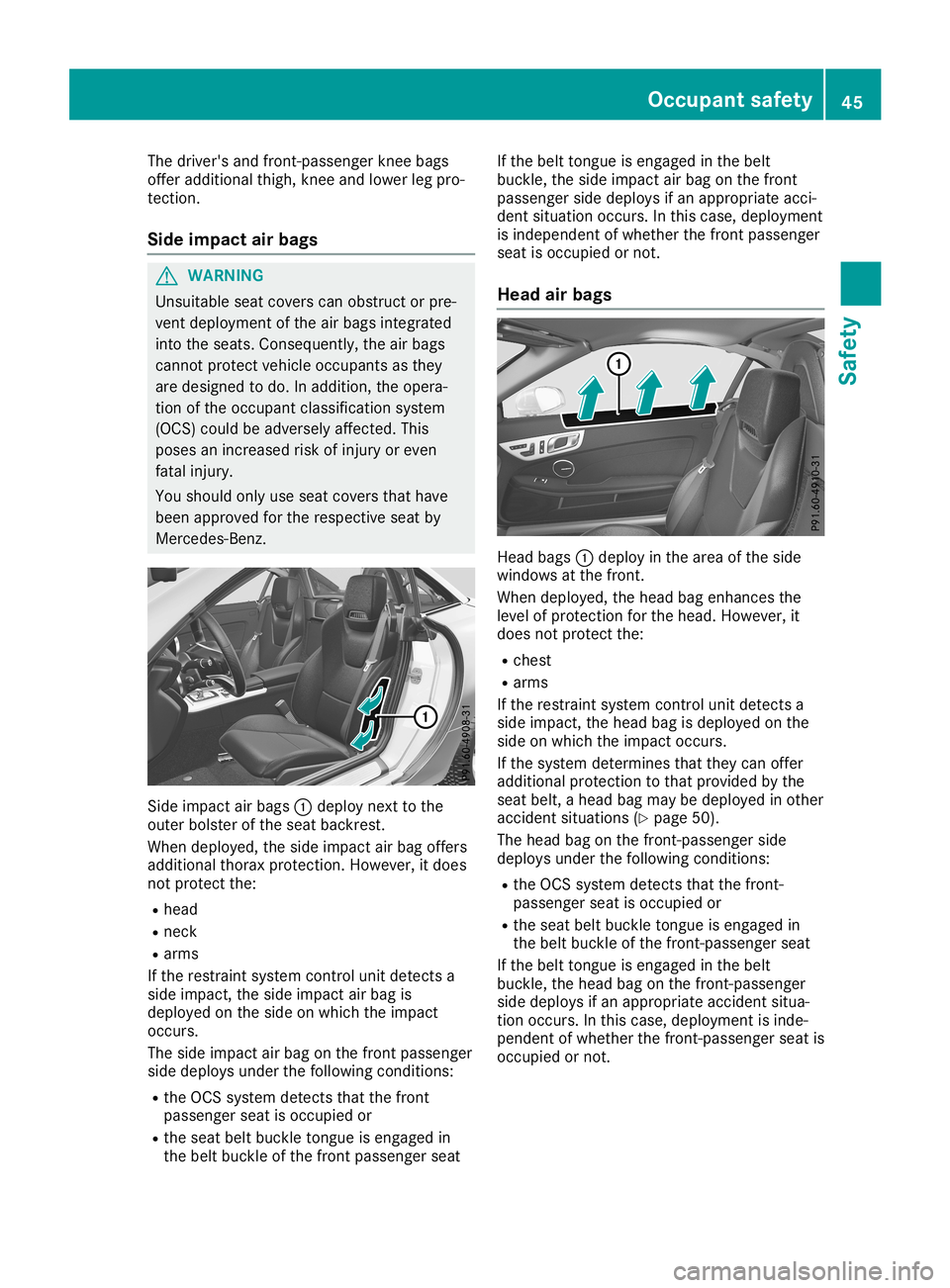 MERCEDES-BENZ SLC ROADSTER 2019  Owners Manual The
driver's andfront -passenger kneebags
offer additional thigh,kneeandlower legpro-
tect ion.
Side impa ctair bags G
WARNIN
G
Unsuitable seatcovers canobstruct orpre-
vent deployment ofthe airba