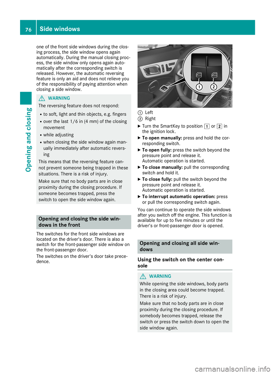 MERCEDES-BENZ SLC ROADSTER 2019  Owners Manual one
ofthe front sidewindows duringtheclos-
ing process, theside window opensagain
automatically. Duringthemanual closingproc-
ess, theside window onlyopens againauto-
matically afterthecorrespon dings